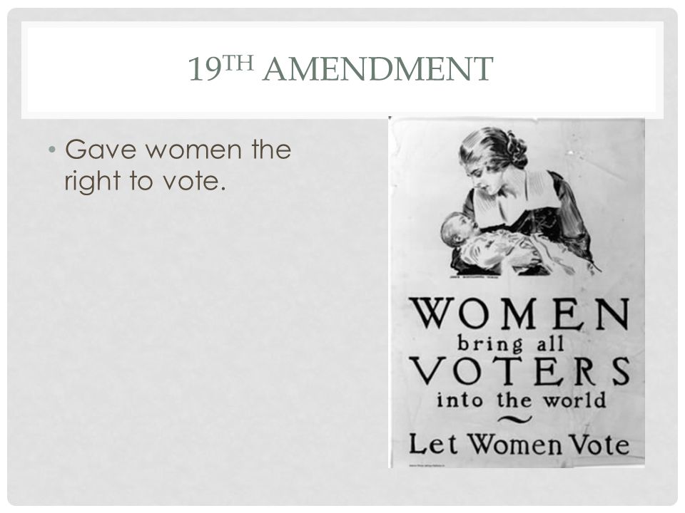 19 TH AMENDMENT Gave women the right to vote.