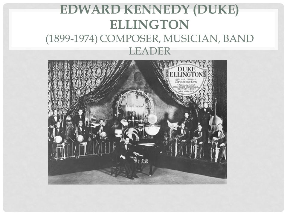 EDWARD KENNEDY (DUKE) ELLINGTON ( ) COMPOSER, MUSICIAN, BAND LEADER