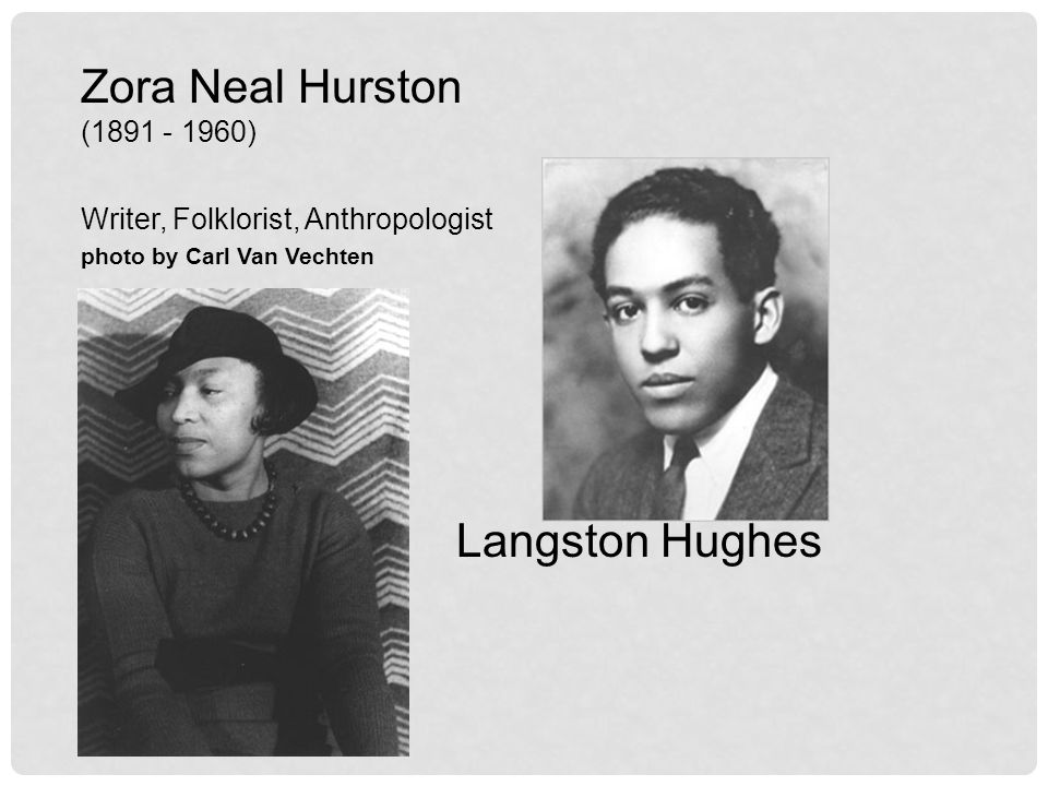 Zora Neal Hurston ( ) Writer, Folklorist, Anthropologist photo by Carl Van Vechten Langston Hughes