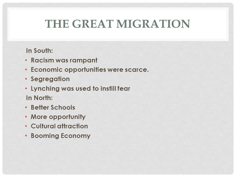 THE GREAT MIGRATION In South: Racism was rampant Economic opportunities were scarce.