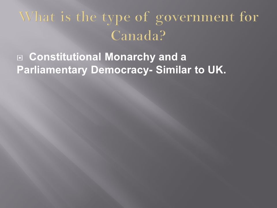  Constitutional Monarchy and a Parliamentary Democracy- Similar to UK.