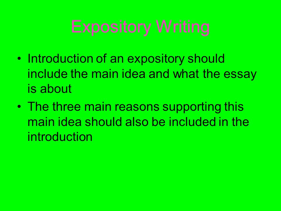 Expository Writing Introduction of an expository should include the main idea and what the essay is about The three main reasons supporting this main idea should also be included in the introduction