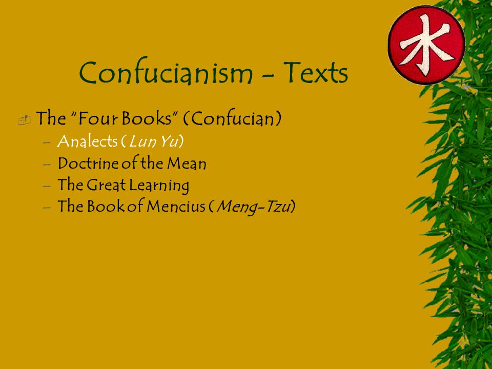 Confucianism - Texts  The Four Books (Confucian) –Analects (Lun Yu) –Doctrine of the Mean –The Great Learning –The Book of Mencius (Meng-Tzu)