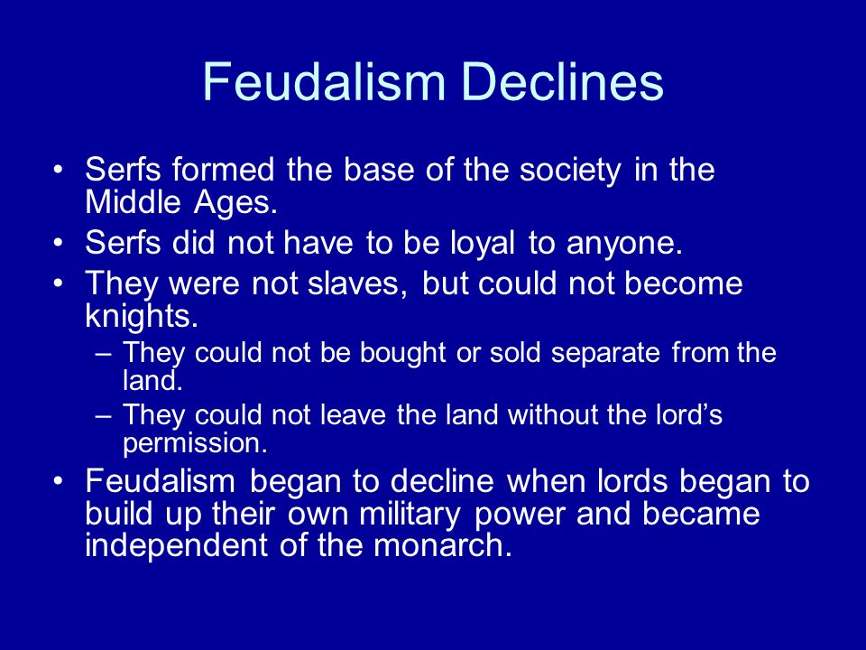 Feudalism Declines Serfs formed the base of the society in the Middle Ages.