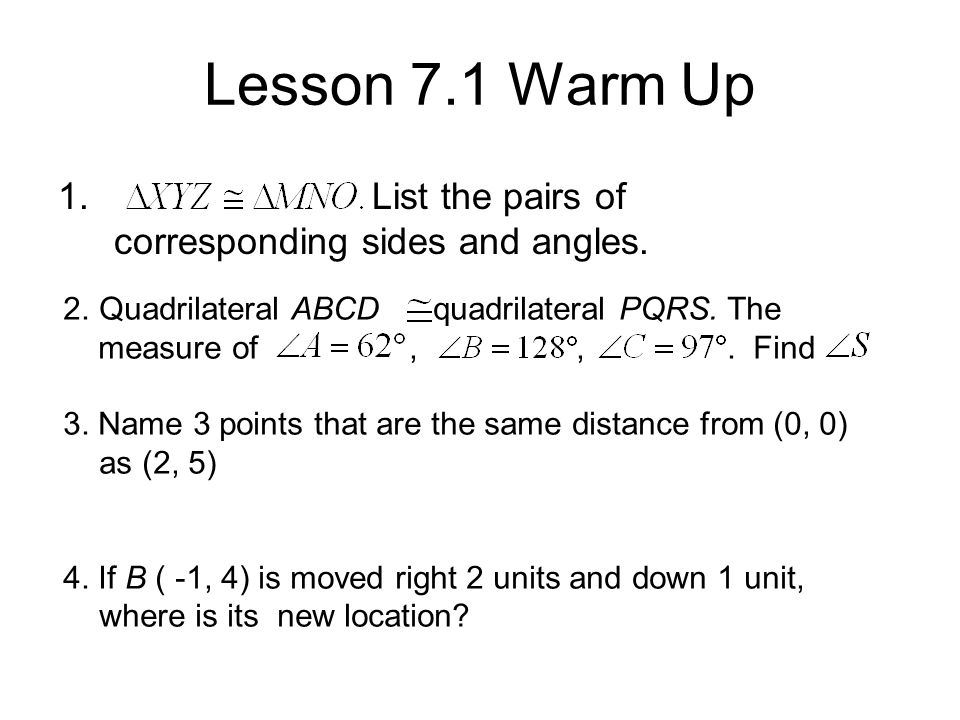 Lesson 7.1 Warm Up 1. List the pairs of corresponding sides and angles.