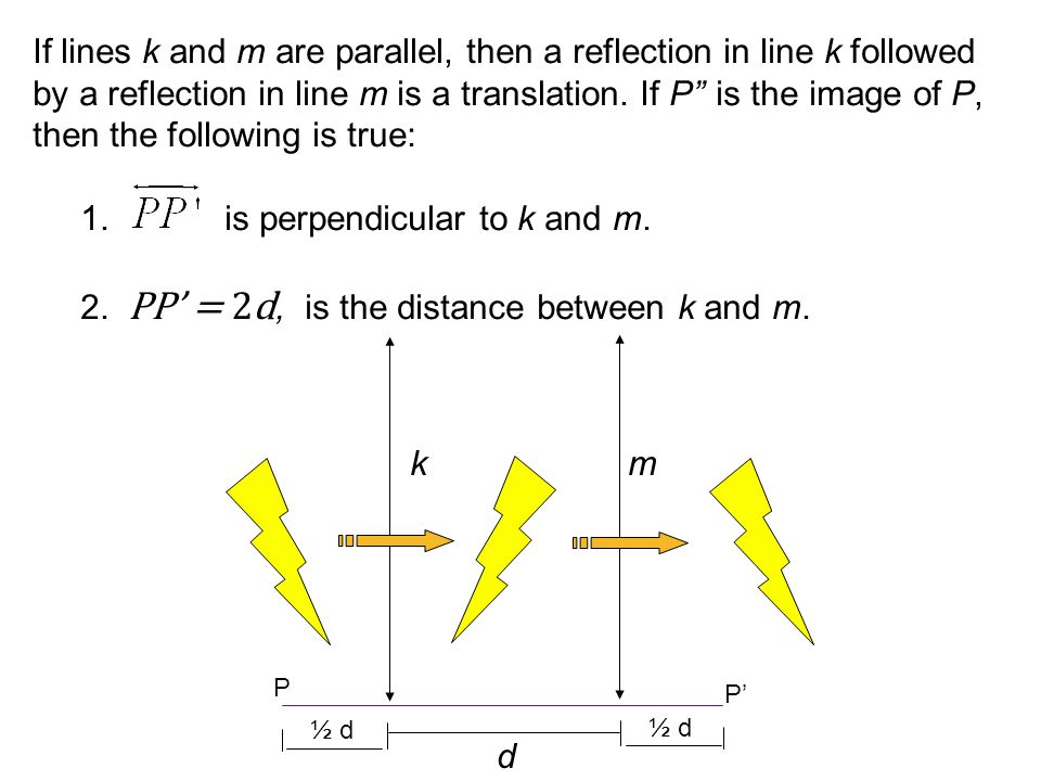 k m d If lines k and m are parallel, then a reflection in line k followed by a reflection in line m is a translation.