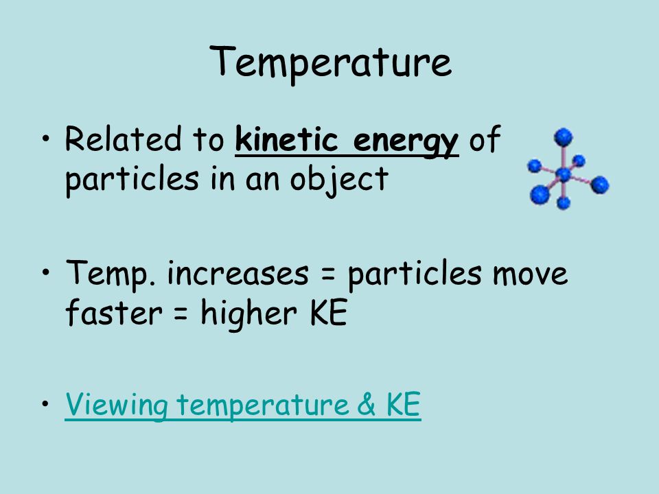 Temperature Related to kinetic energy of particles in an object Temp.