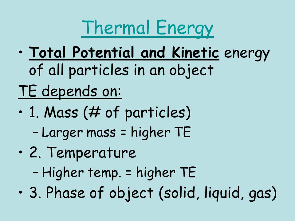 Thermal Energy Total Potential and Kinetic energy of all particles in an object TE depends on: 1.