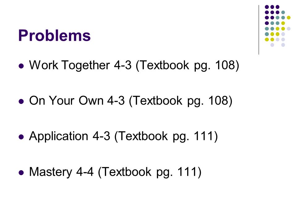 Problems Work Together 4-3 (Textbook pg. 108) On Your Own 4-3 (Textbook pg.