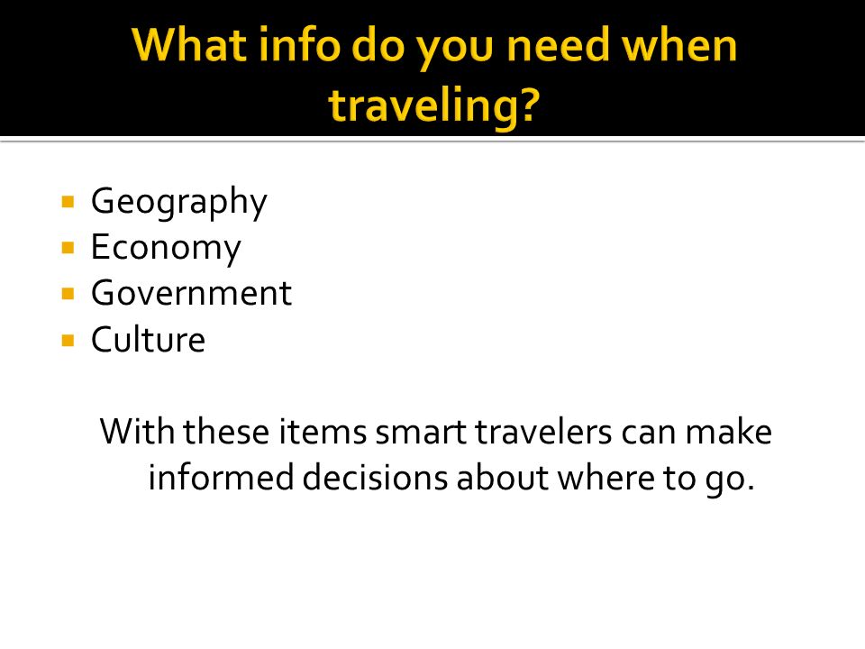  Geography  Economy  Government  Culture With these items smart travelers can make informed decisions about where to go.