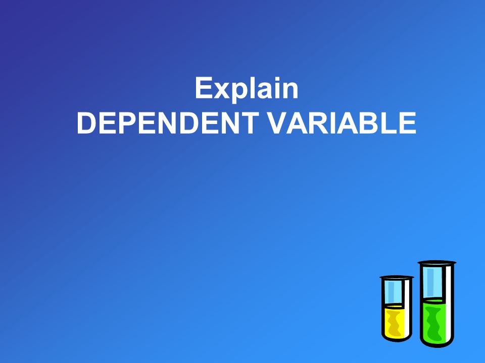 Explain DEPENDENT VARIABLE