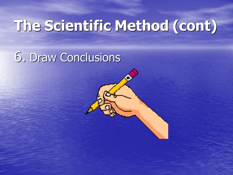 5. Analyze and interpret your results The Scientific Method (cont)