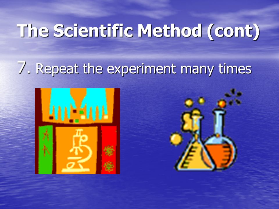 6. Draw Conclusions The Scientific Method (cont)
