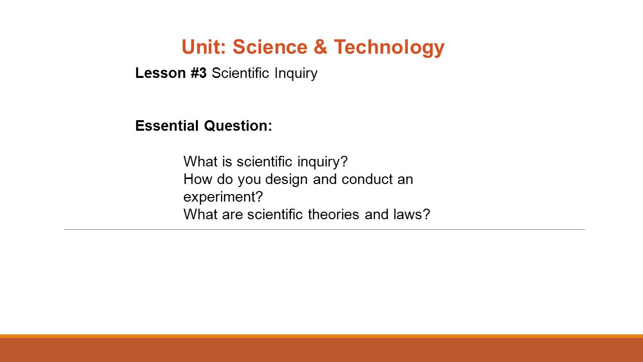 Unit: Science & Technology Lesson #3 Scientific Inquiry Essential Question: What is scientific inquiry.