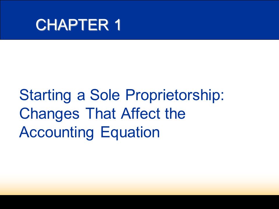 CHAPTER 1 Starting a Sole Proprietorship: Changes That Affect the Accounting Equation