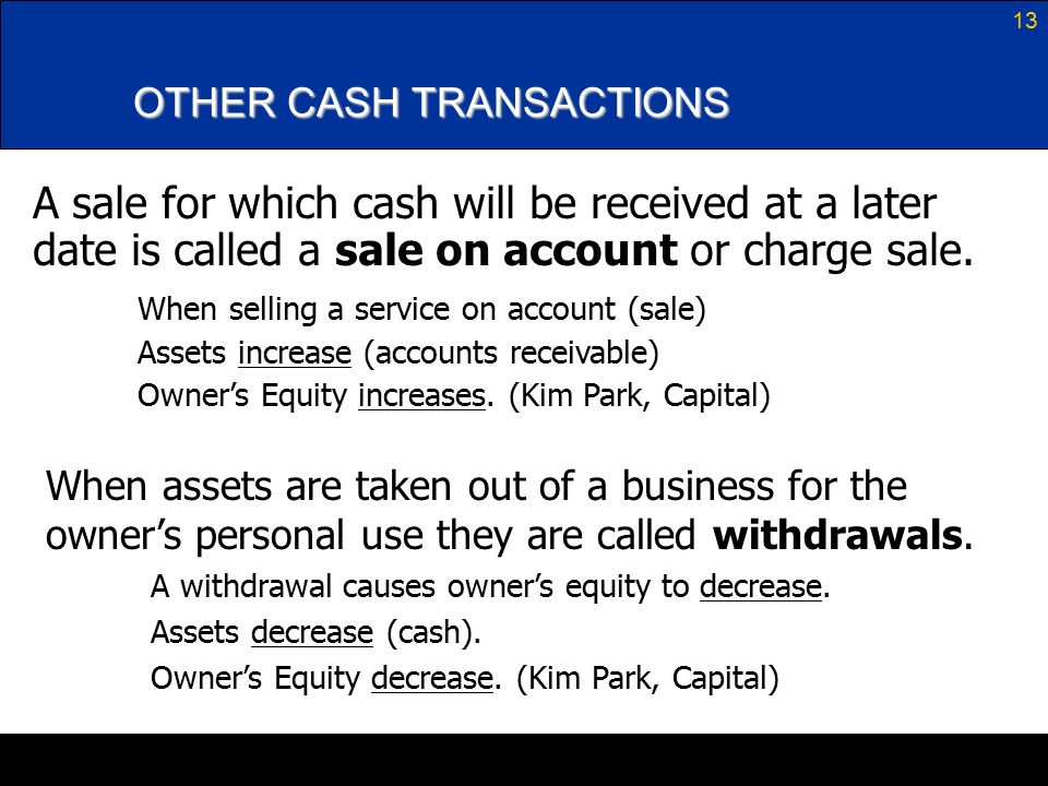 13 OTHER CASH TRANSACTIONS A sale for which cash will be received at a later date is called a sale on account or charge sale.