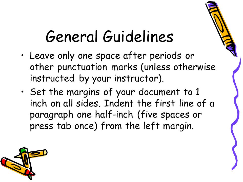 General Guidelines Leave only one space after periods or other punctuation marks (unless otherwise instructed by your instructor).