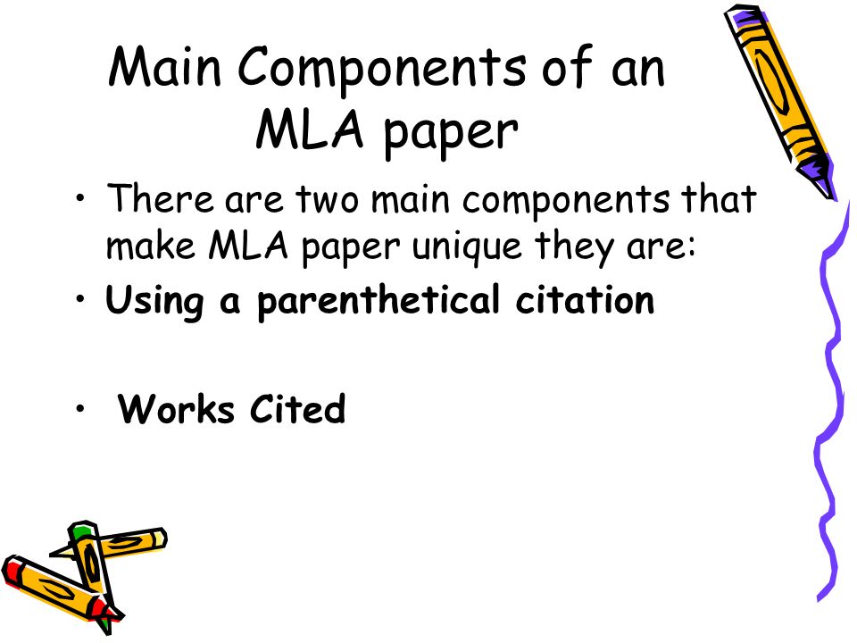 Main Components of an MLA paper There are two main components that make MLA paper unique they are: Using a parenthetical citation Works Cited