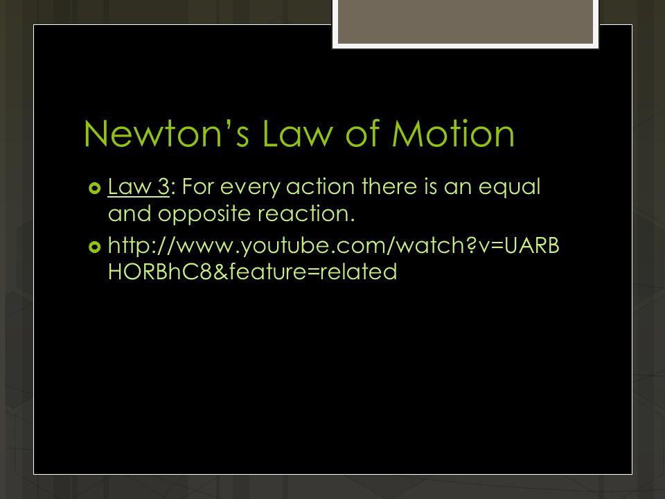 Newton’s Law of Motion  Law 3: For every action there is an equal and opposite reaction.