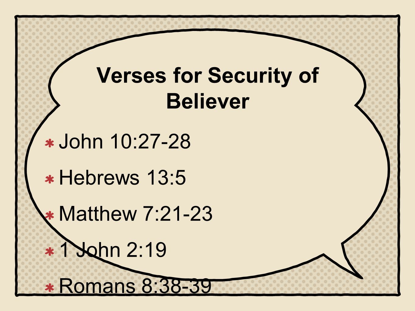 Verses for Security of Believer John 10:27-28 Hebrews 13:5 Matthew 7: John 2:19 Romans 8:38-39