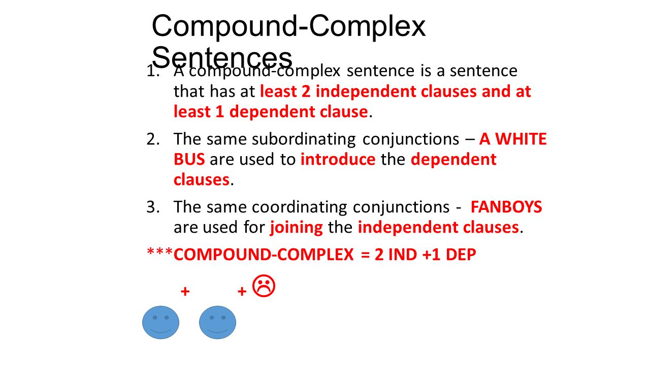 Compound-Complex Sentences 1.A compound-complex sentence is a sentence that has at least 2 independent clauses and at least 1 dependent clause.
