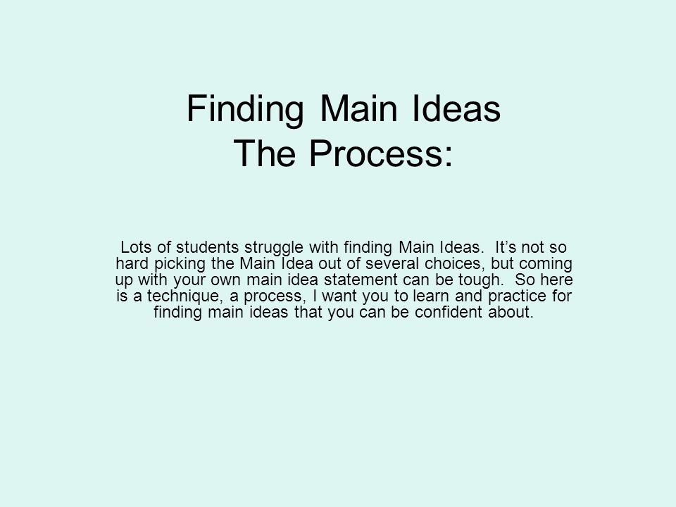 Finding Main Ideas The Process: Lots of students struggle with finding Main Ideas.