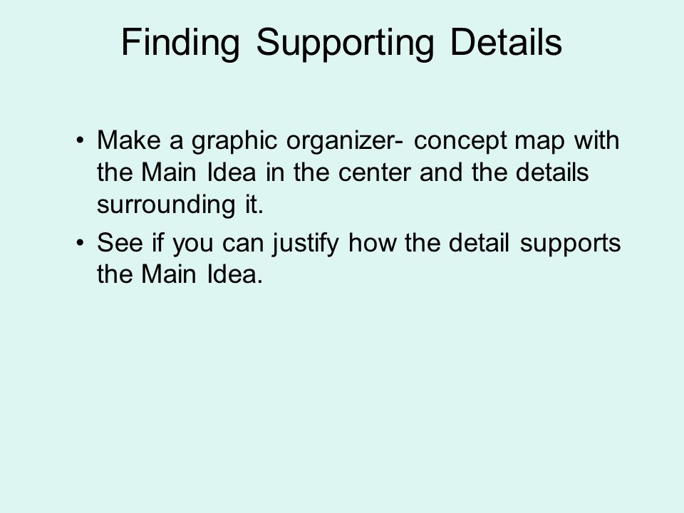 Finding Supporting Details Make a graphic organizer- concept map with the Main Idea in the center and the details surrounding it.