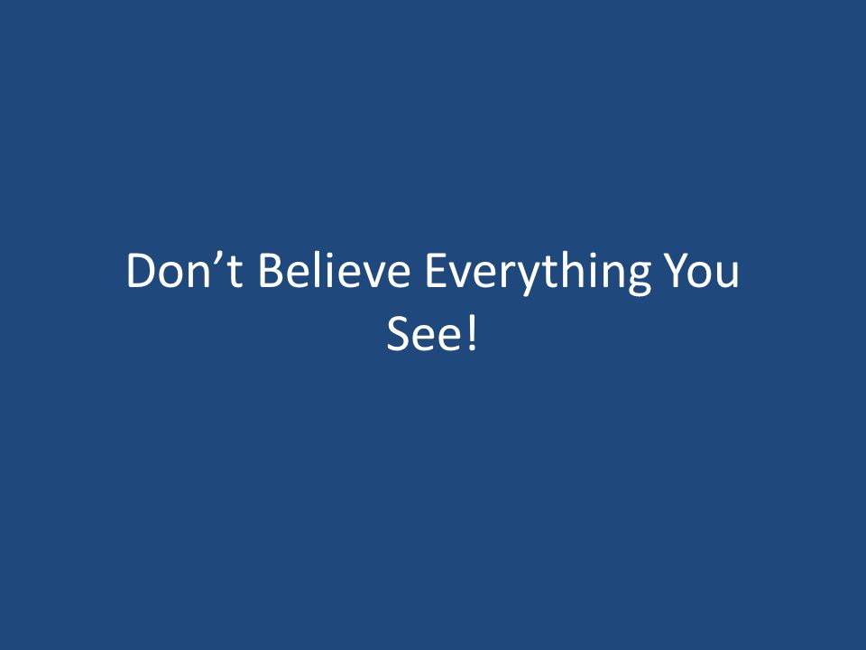 Don’t Believe Everything You See!