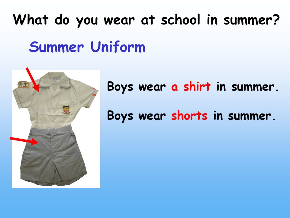 Summer Uniform Boys wear a shirt in summer. Boys wear shorts in summer.