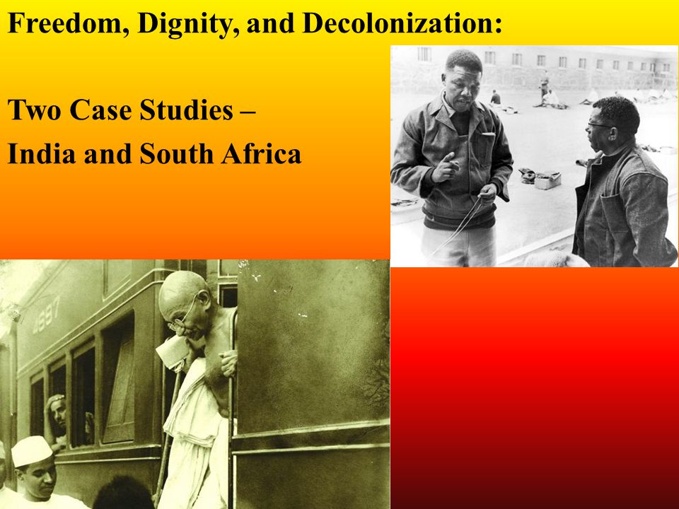 Freedom, Dignity, and Decolonization: Two Case Studies – India and South Africa