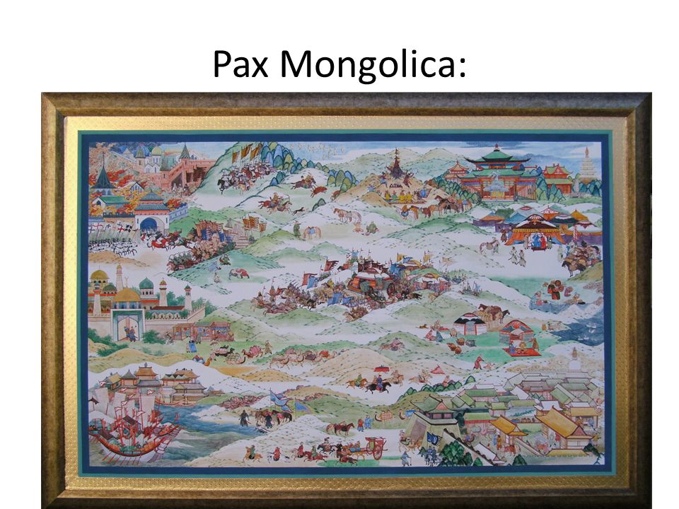 Pax Mongolica: period of stability and law and order across Eurasia (mid 1200s -1300s AD)