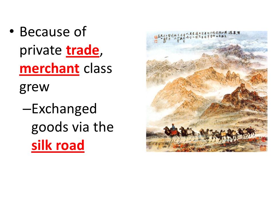 Because of private trade, merchant class grew – Exchanged goods via the silk road