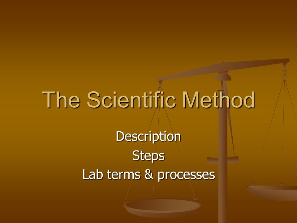 The Scientific Method DescriptionSteps Lab terms & processes