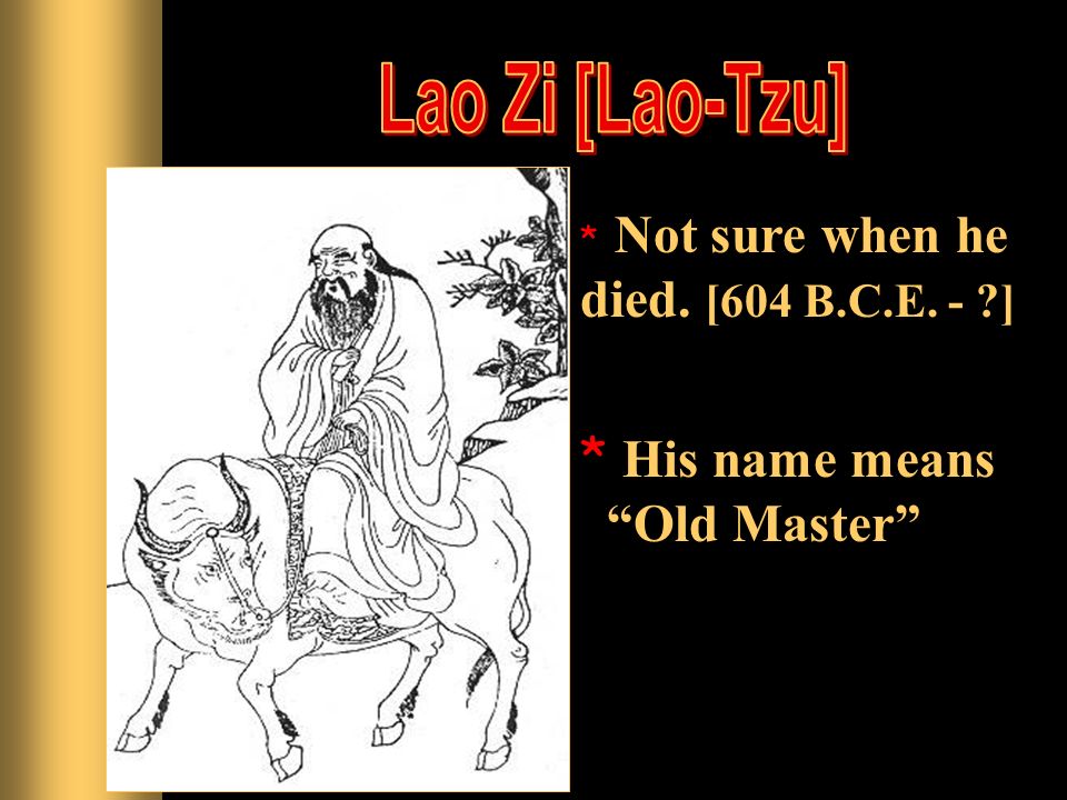 * Not sure when he died. [604 B.C.E. - ] * His name means Old Master
