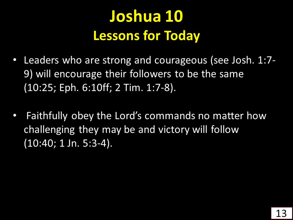 Joshua 10 Lessons for Today Leaders who are strong and courageous (see Josh.