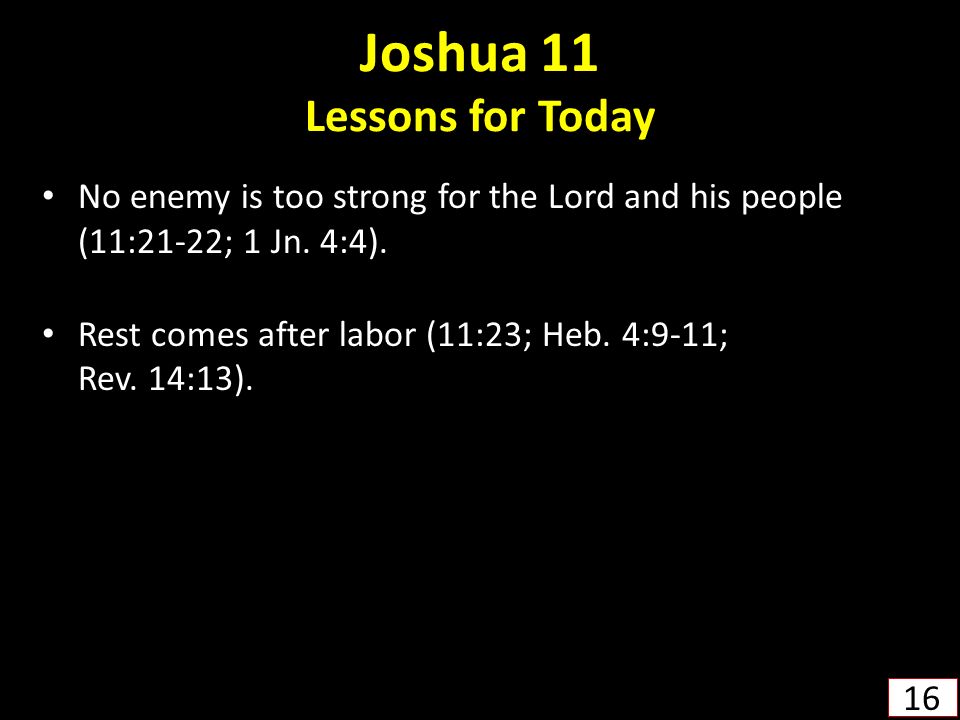Joshua 11 Lessons for Today No enemy is too strong for the Lord and his people (11:21-22; 1 Jn.