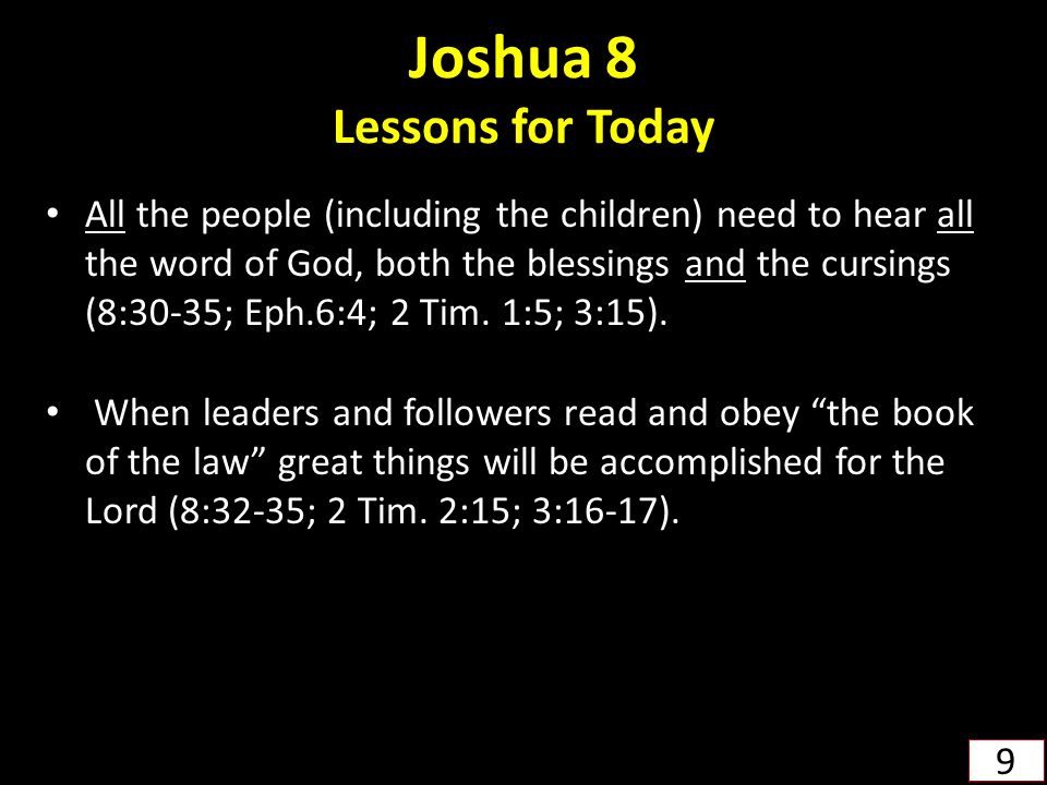 Joshua 8 Lessons for Today All the people (including the children) need to hear all the word of God, both the blessings and the cursings (8:30-35; Eph.6:4; 2 Tim.
