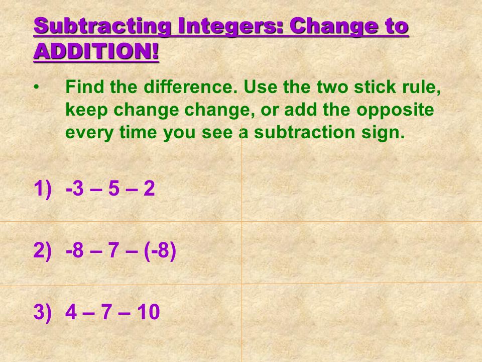 Subtracting Integers: Change to ADDITION. Find the difference.
