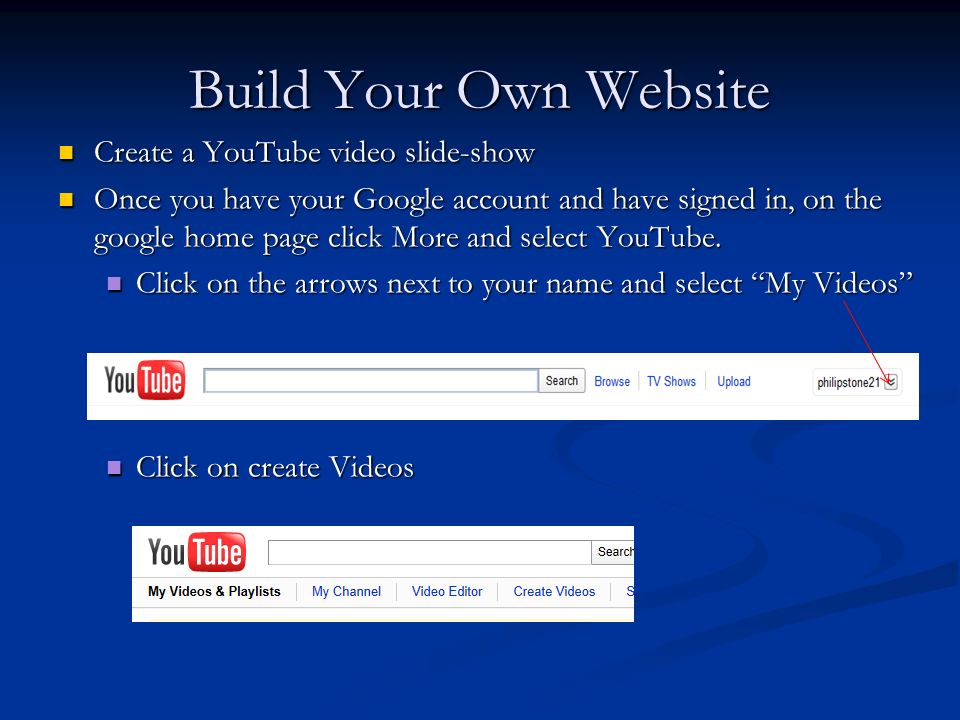 Build Your Own Website Create a YouTube video slide-show Create a YouTube video slide-show Once you have your Google account and have signed in, on the google home page click More and select YouTube.