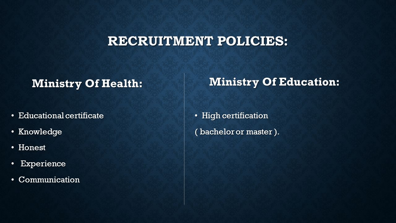 RECRUITMENT POLICIES: Educational certificate Knowledge Honest Experience Communication High certification ( bachelor or master ).