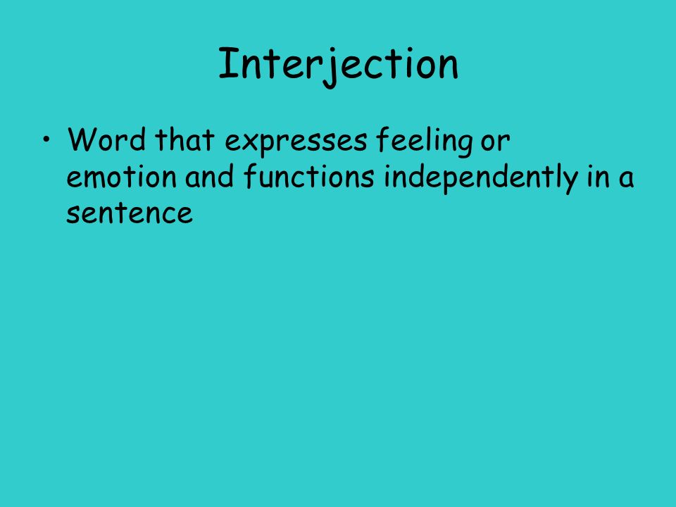 Interjection Word that expresses feeling or emotion and functions independently in a sentence