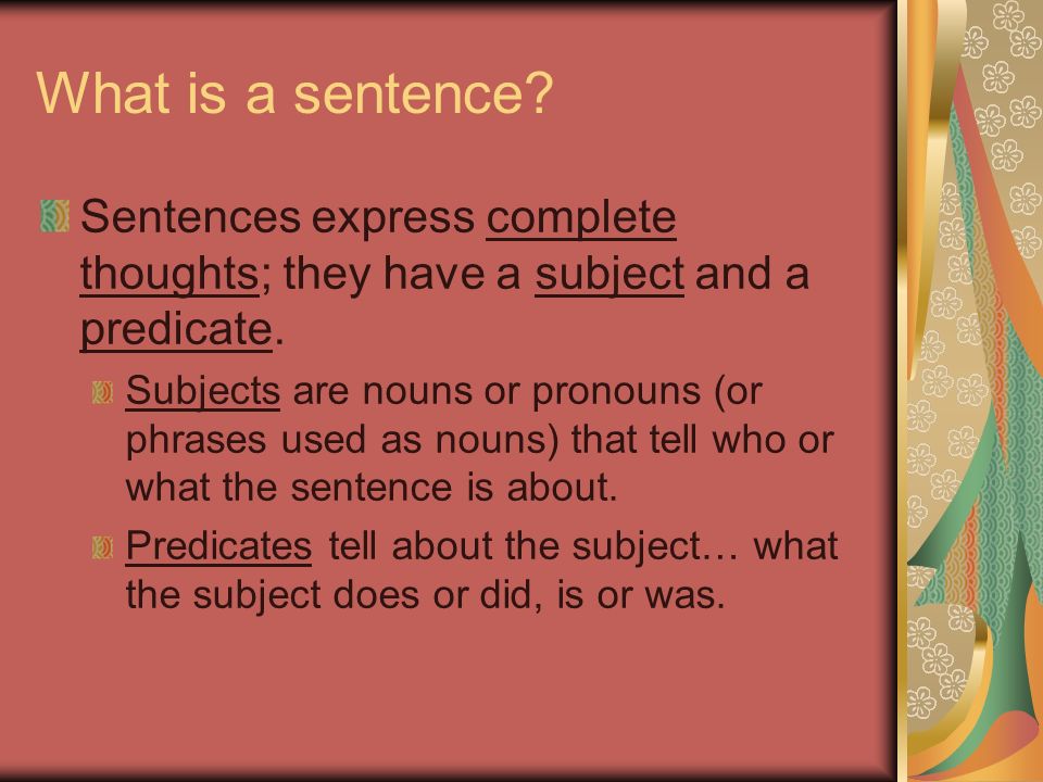 What is a sentence. Sentences express complete thoughts; they have a subject and a predicate.
