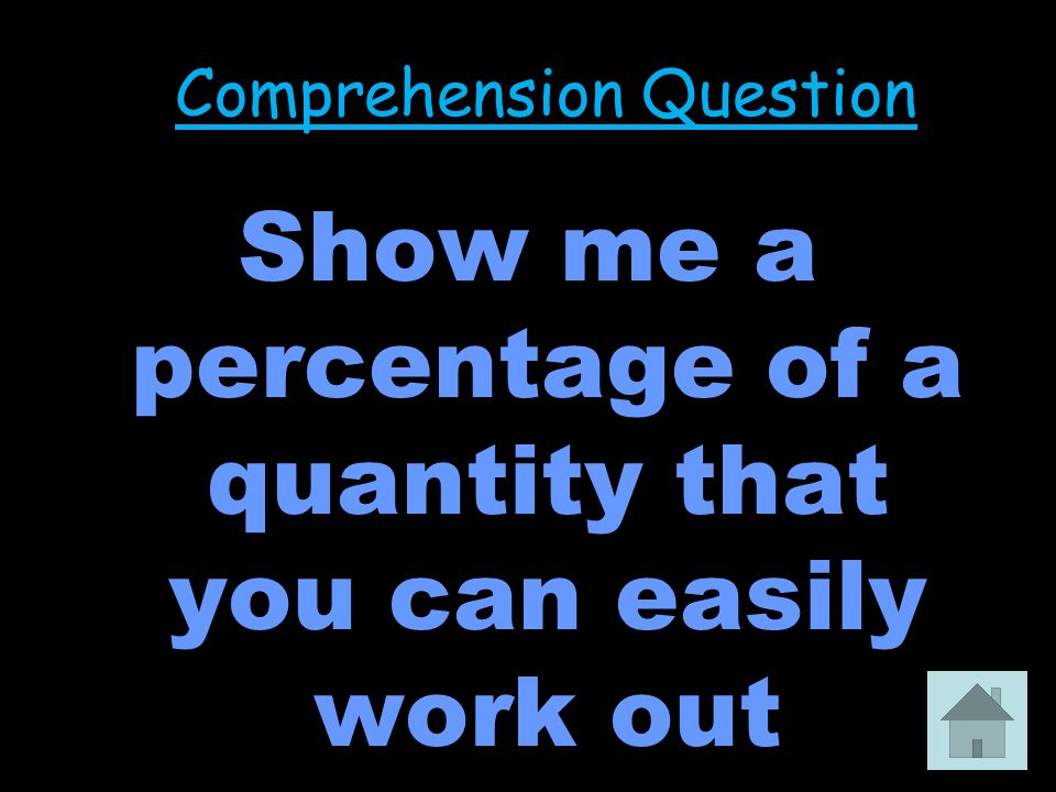 Comprehension Question Show me a percentage of a quantity that you can easily work out