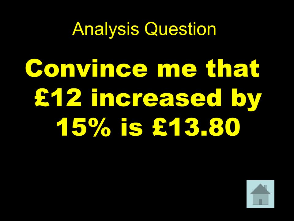Analysis Question Convince me that £12 increased by 15% is £13.80