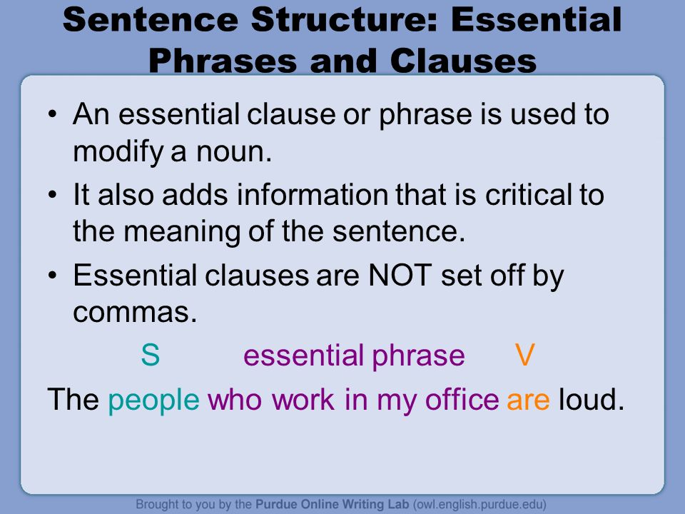 Sentence Structure: Essential Phrases and Clauses An essential clause or phrase is used to modify a noun.