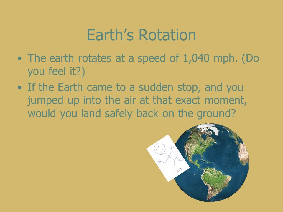 Earth’s Rotation The earth rotates at a speed of 1,040 mph.