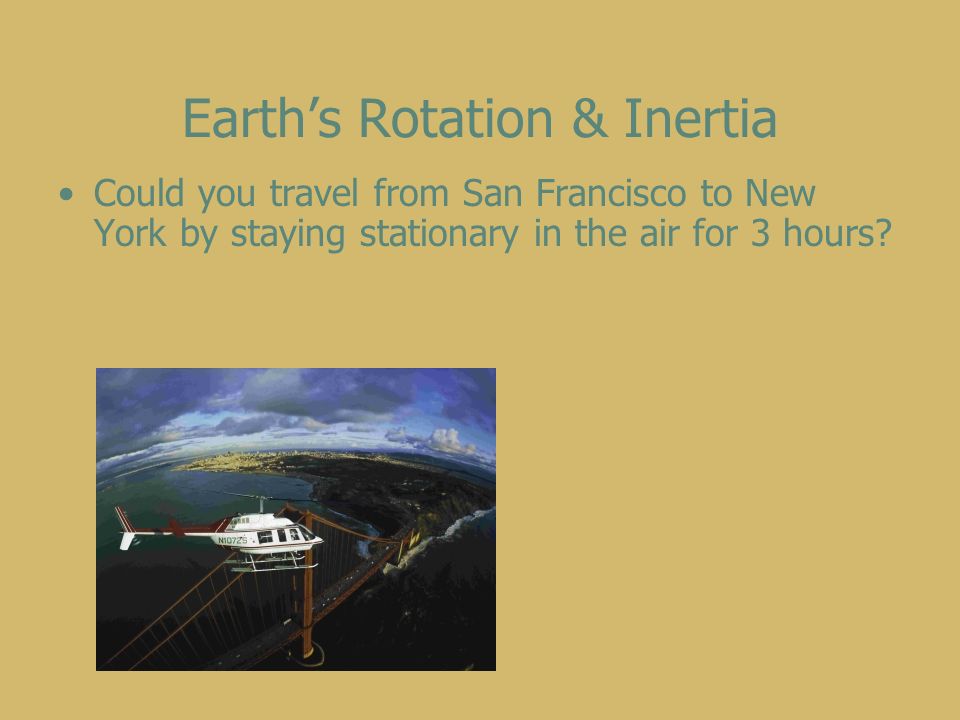 Earth’s Rotation & Inertia Could you travel from San Francisco to New York by staying stationary in the air for 3 hours