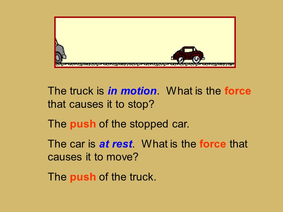 The truck is in motion. What is the force that causes it to stop.