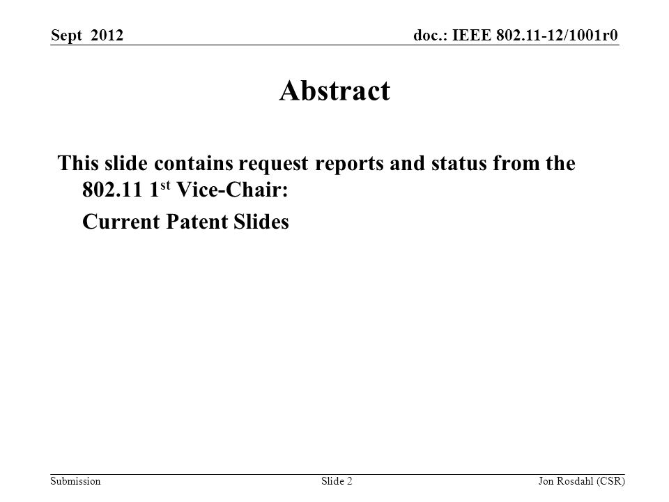 doc.: IEEE /1001r0 Submission Sept 2012 Jon Rosdahl (CSR)Slide 2 Abstract This slide contains request reports and status from the st Vice-Chair: Current Patent Slides