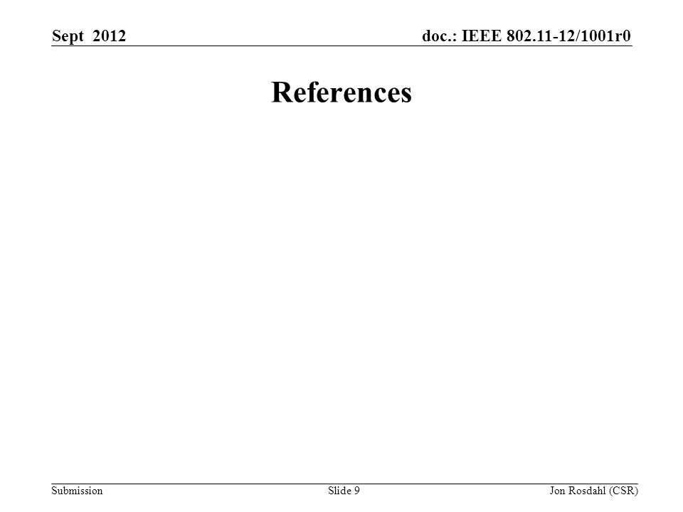 doc.: IEEE /1001r0 Submission Sept 2012 Jon Rosdahl (CSR)Slide 9 References